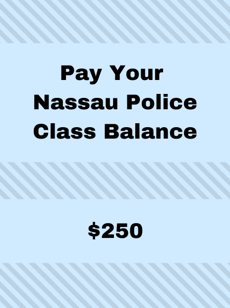 Pay your Nassau police class balance - $250.